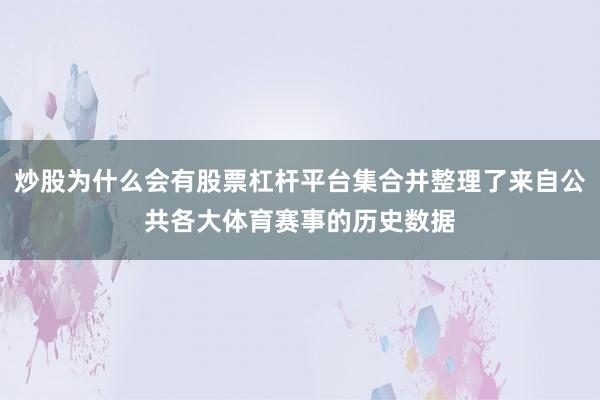炒股为什么会有股票杠杆平台集合并整理了来自公共各大体育赛事的历史数据