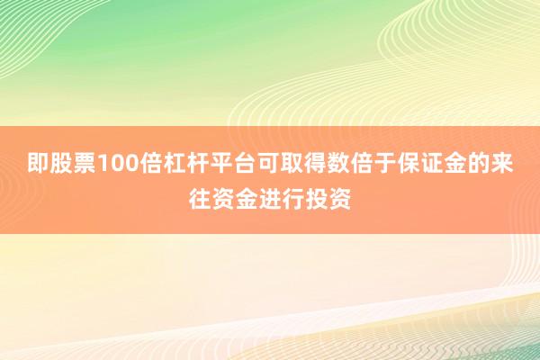 即股票100倍杠杆平台可取得数倍于保证金的来往资金进行投资